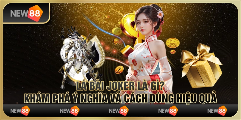 Lá bài Joker là gì? Khám phá ý nghĩa và cách dùng hiệu quả