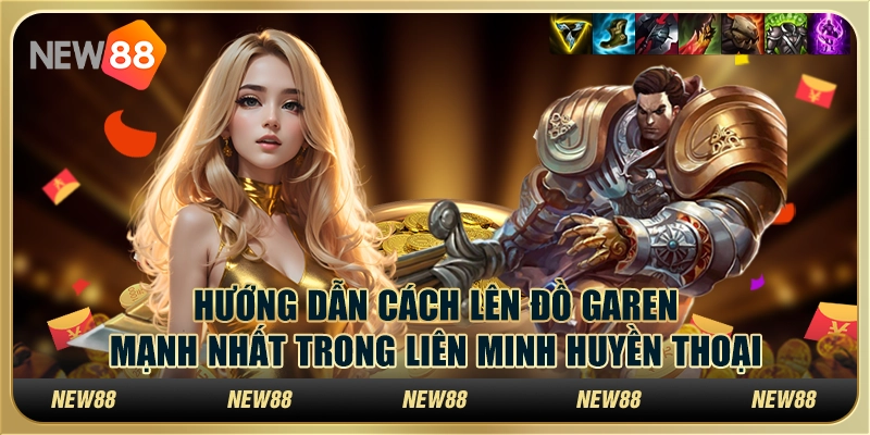 Hướng dẫn cách lên đồ Garen trong Liên Minh Huyền Thoại