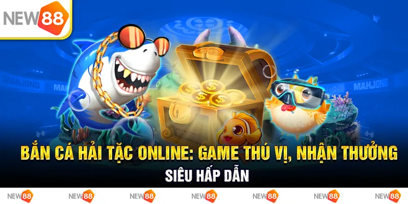 Bắn cá hải tặc online: game thú vị, nhận thưởng siêu hấp dẫn 1 Bắn cá hải tặc online: game thú vị, nhận thưởng siêu hấp dẫn
