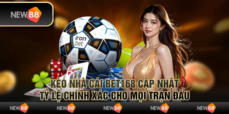 Kèo nhà cái Bet168 cập nhật tỷ lệ chính xác cho mọi trận đấu