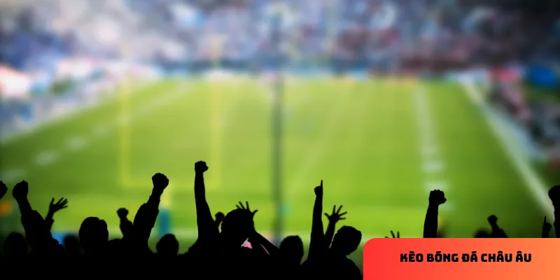 Kèo bóng đá châu Âu là lựa chọn lý tưởng cho cả người mới và dân chơi lâu năm.