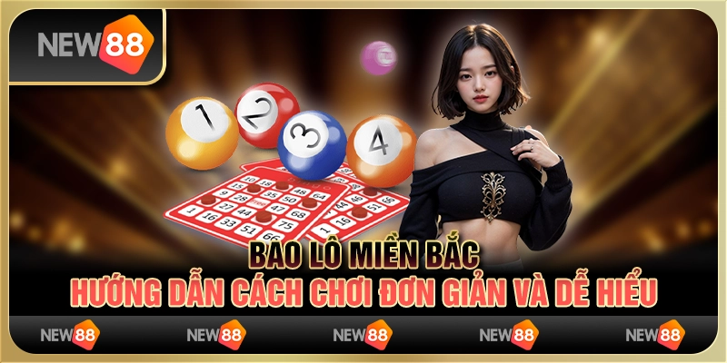 Bao lô miền Bắc - hướng dẫn cách chơi đơn giản và dễ hiểu
