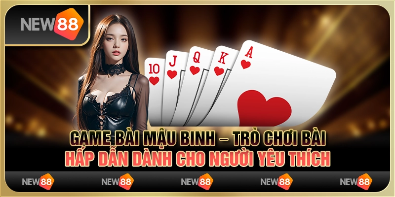 Game bài mậu binh – trò chơi bài hấp dẫn dành cho người yêu thích