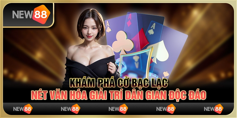 Khám phá cờ bạc lạc - nét văn hóa giải trí dân gian độc đáo