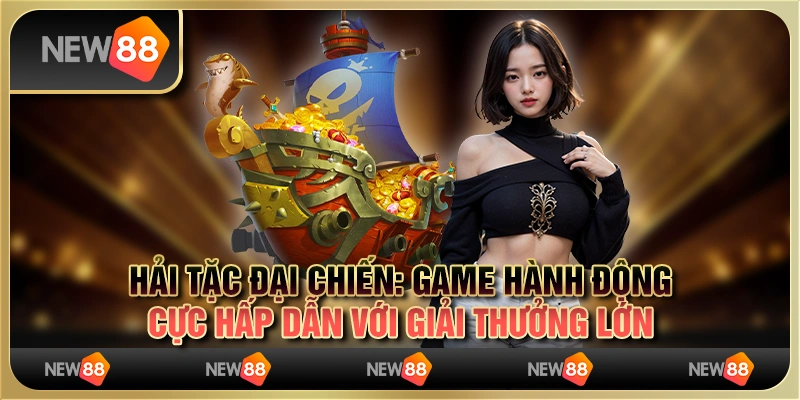 Hải tặc đại chiến: game hành động cực hấp dẫn với giải thưởng lớn