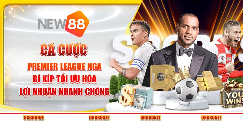 Cá cược Premier League Nga: bí kíp tối ưu hóa lợi nhuận nhanh chóng