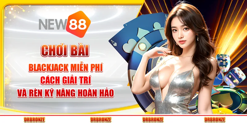 Chơi bài blackjack miễn phí: cách giải trí và rèn kỹ năng hoàn hảo