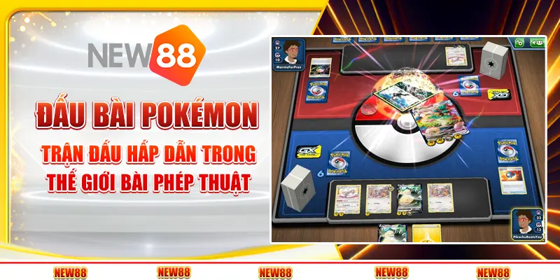 Đấu bài Pokémon: Trận đấu hấp dẫn trong thế giới bài phép thuật