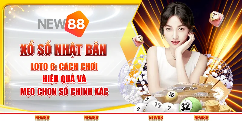 Xổ số Nhật Bản Loto 6: Cách chơi hiệu quả và mẹo chọn số chính xác
