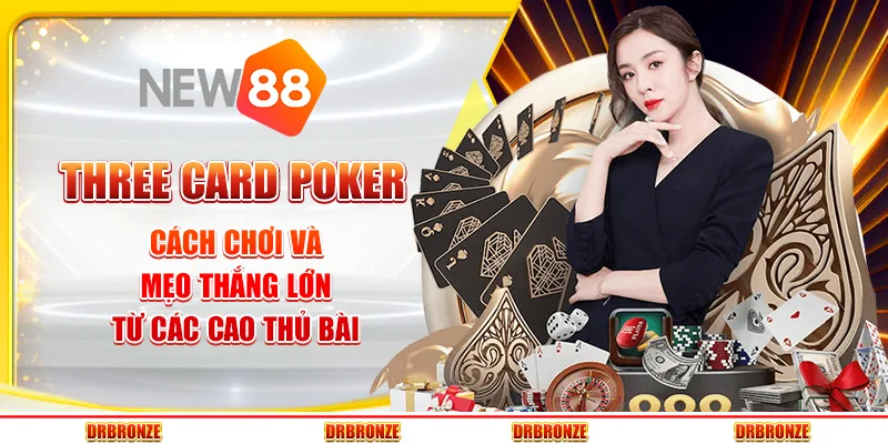 Three Card Poker: Cách chơi và mẹo thắng lớn từ các cao thủ bài