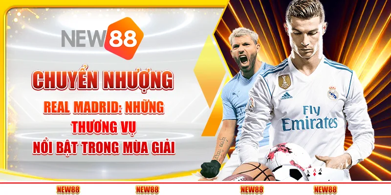 Chuyển nhượng Real Madrid: Những thương vụ nổi bật trong mùa giải