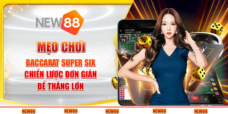 Mẹo chơi baccarat Super Six: Chiến lược đơn giản để thắng lớn