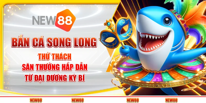 Bắn Cá Song Long: Thử thách săn thưởng hấp dẫn từ đại dương kỳ bí