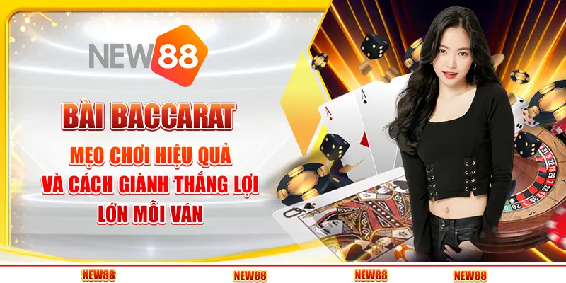 Bài Baccarat: Mẹo Chơi Hiệu Quả Và Cách Giành Thắng Lợi Lớn Mỗi Ván