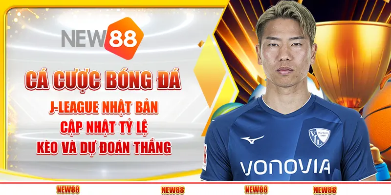 Cá cược bóng đá J-League Nhật Bản: cập nhật tỷ lệ kèo và dự đoán thắng