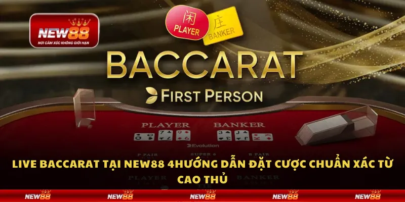 Live Baccarat tại New88 - Hướng dẫn đặt cược chuẩn xác từ cao thủ