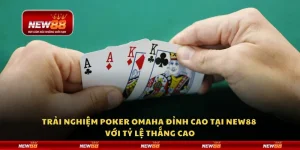 Trải nghiệm Poker Omaha đỉnh cao tại New88 với tỷ lệ thắng cao
