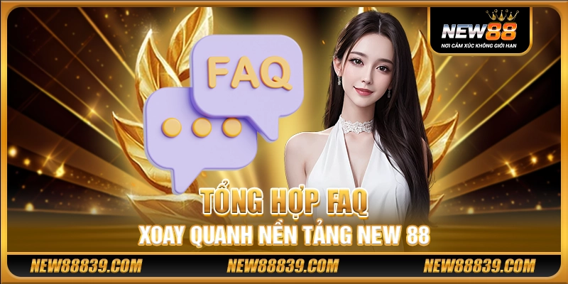 NEW88 - NEW 88 Casino - NEW88 Uy Tín Nhất 2025 23 Tổng hợp FAQ xoay quanh nền tảng New 88
