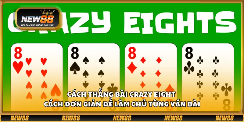 Cách thắng bài Crazy Eight - cách đơn giản để làm chủ từng ván bài